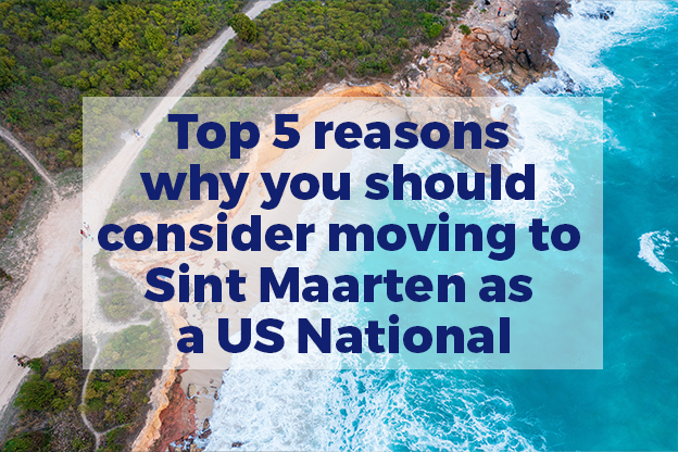 Top 5 reasons why you should consider moving to Sint Maarten as a US National